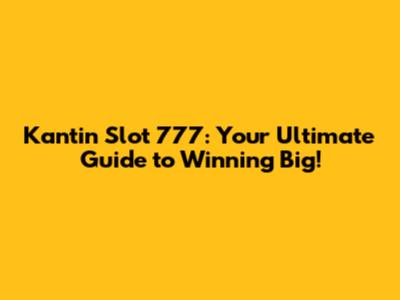 Kantin Slot 777: Your Ultimate Guide to Winning Big!