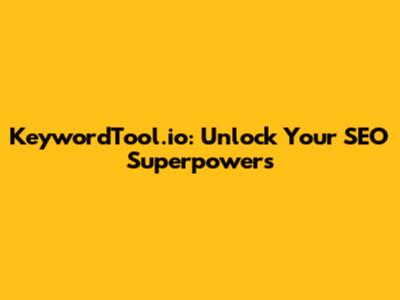 KeywordTool.io: Unlock Your SEO Superpowers