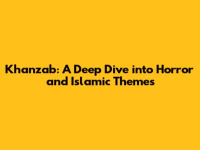 Khanzab: A Deep Dive into Horror and Islamic Themes