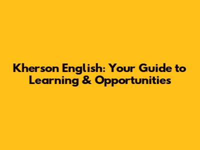 Kherson English: Your Guide to Learning & Opportunities