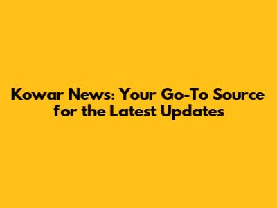 Kowar News: Your Go-To Source for the Latest Updates