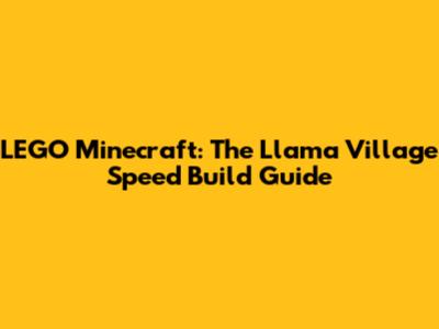 LEGO Minecraft: The Llama Village Speed Build Guide