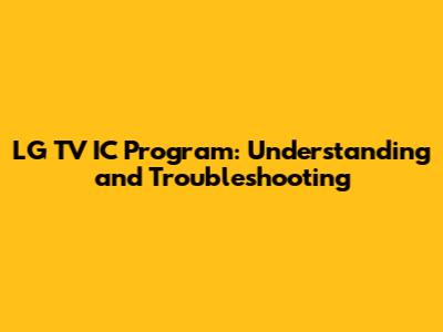 LG TV IC Program: Understanding and Troubleshooting