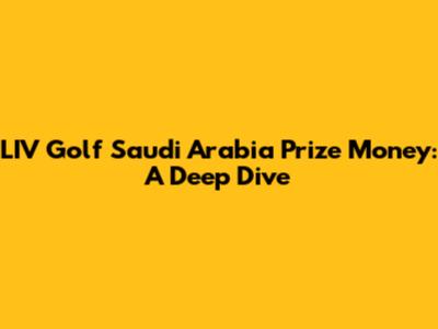 LIV Golf Saudi Arabia Prize Money: A Deep Dive