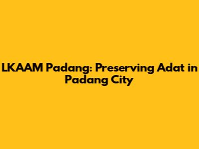 LKAAM Padang: Preserving Adat in Padang City