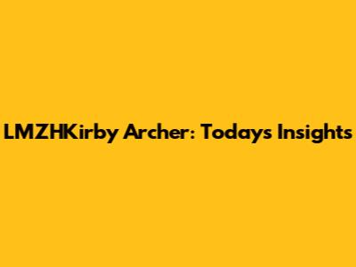 LMZHKirby Archer: Today's Insights