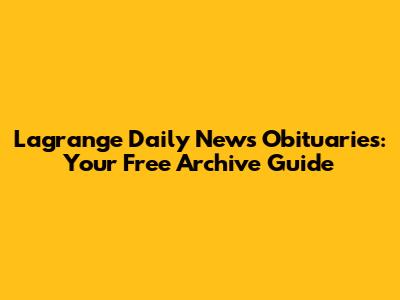 Lagrange Daily News Obituaries: Your Free Archive Guide