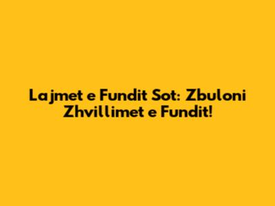 Lajmet e Fundit Sot: Zbuloni Zhvillimet e Fundit!