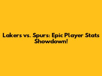 Lakers vs. Spurs: Epic Player Stats Showdown!