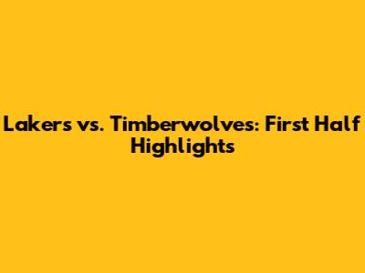 Lakers vs. Timberwolves: First Half Highlights