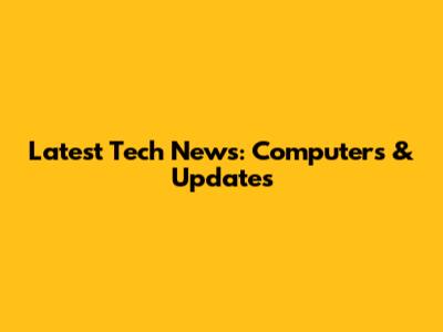 Latest Tech News: Computers & Updates