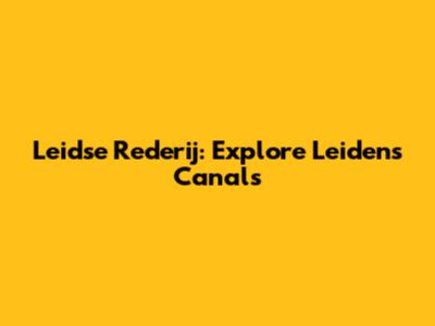 Leidse Rederij: Explore Leiden's Canals