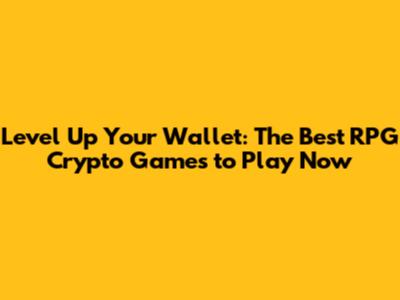 Level Up Your Wallet: The Best RPG Crypto Games to Play Now