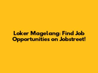 Loker Magelang: Find Job Opportunities on Jobstreet!