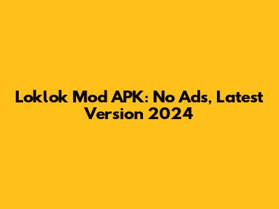 Loklok Mod APK: No Ads, Latest Version 2024