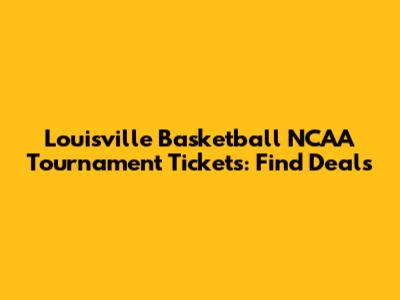Louisville Basketball NCAA Tournament Tickets: Find Deals