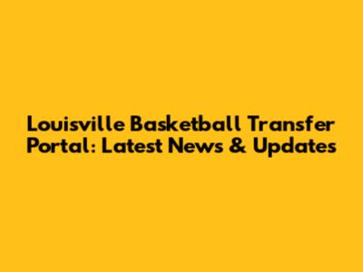 Louisville Basketball Transfer Portal: Latest News & Updates