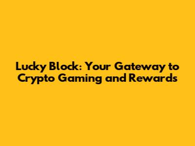 Lucky Block: Your Gateway to Crypto Gaming and Rewards