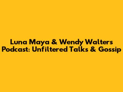 Luna Maya & Wendy Walters Podcast: Unfiltered Talks & Gossip