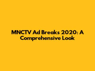 MNCTV Ad Breaks 2020: A Comprehensive Look