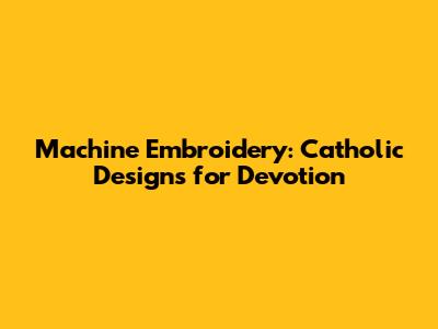 Machine Embroidery: Catholic Designs for Devotion