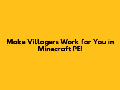 Make Villagers Work for You in Minecraft PE!