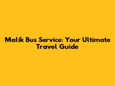 Malik Bus Service: Your Ultimate Travel Guide