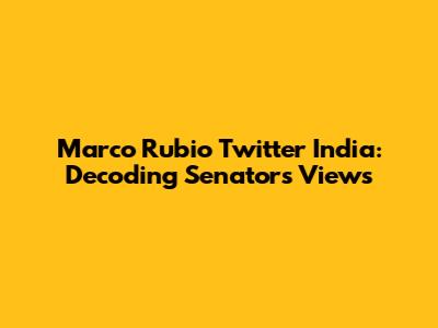 Marco Rubio Twitter India: Decoding Senator's Views