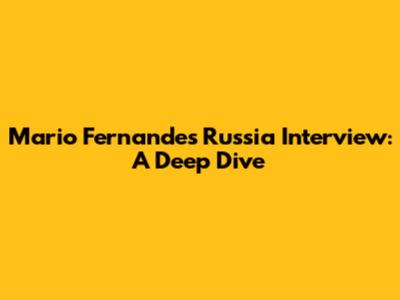 Mario Fernandes Russia Interview: A Deep Dive