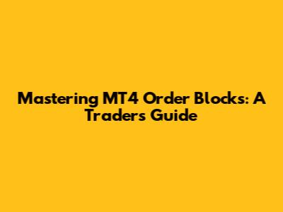 Mastering MT4 Order Blocks: A Trader's Guide