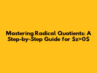 Mastering Radical Quotients: A Step-by-Step Guide for $z>0$