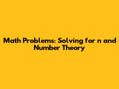 Math Problems: Solving for 'n' and Number Theory