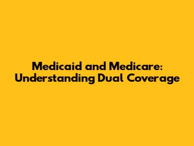 Medicaid and Medicare: Understanding Dual Coverage