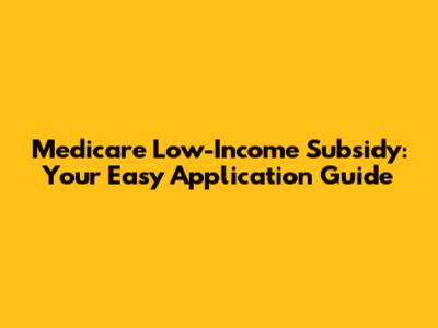 Medicare Low-Income Subsidy: Your Easy Application Guide