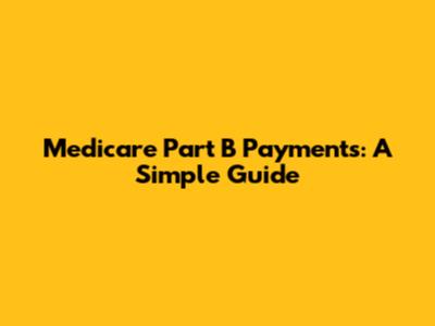 Medicare Part B Payments: A Simple Guide