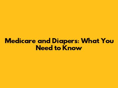 Medicare and Diapers: What You Need to Know