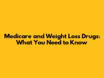 Medicare and Weight Loss Drugs: What You Need to Know