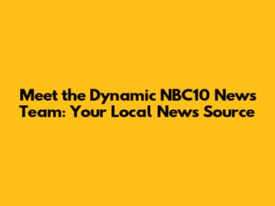 Meet the Dynamic NBC10 News Team: Your Local News Source