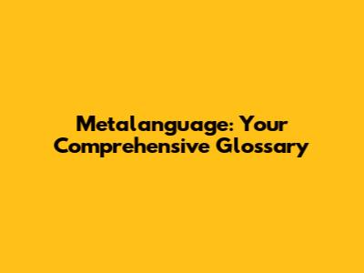 Metalanguage: Your Comprehensive Glossary