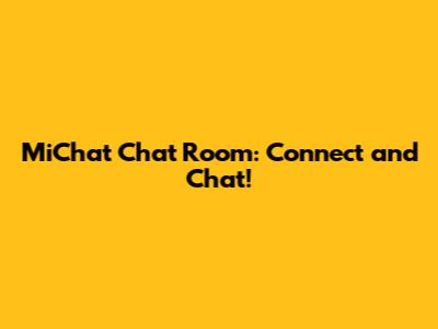 MiChat Chat Room: Connect and Chat!