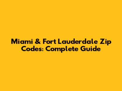 Miami & Fort Lauderdale Zip Codes: Complete Guide