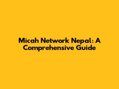 Micah Network Nepal: A Comprehensive Guide