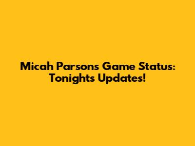 Micah Parsons' Game Status: Tonight's Updates!