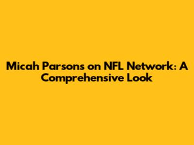 Micah Parsons on NFL Network: A Comprehensive Look