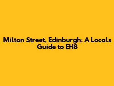 Milton Street, Edinburgh: A Local's Guide to EH8