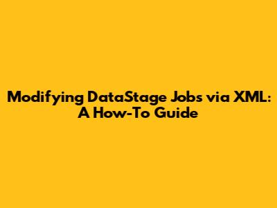 Modifying DataStage Jobs via XML: A How-To Guide