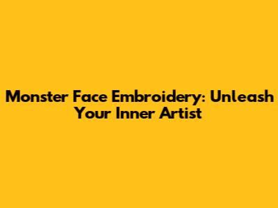 Monster Face Embroidery: Unleash Your Inner Artist