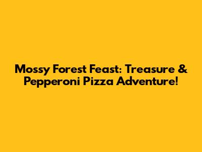 Mossy Forest Feast: Treasure & Pepperoni Pizza Adventure!