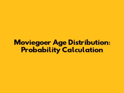 Moviegoer Age Distribution: Probability Calculation