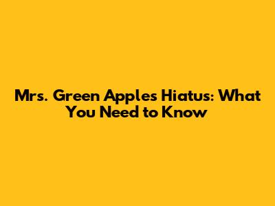 Mrs. Green Apple's Hiatus: What You Need to Know